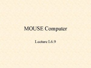 MOUSE Computer Lecture L 6 9 MOUSE Computer