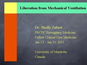 Liberation from Mechanical Ventilation Dr Shelly Zubert FRCPC