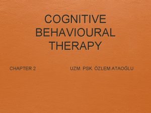 COGNITIVE BEHAVIOURAL THERAPY CHAPTER 2 UZM PSK ZLEM