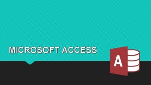 MICROSOFT ACCESS Mengenal Microsoft Access adalah satu dari