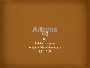 Arizona By Kristen Jensen Arizona State University EDT