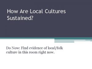 How Are Local Cultures Sustained Do Now Find
