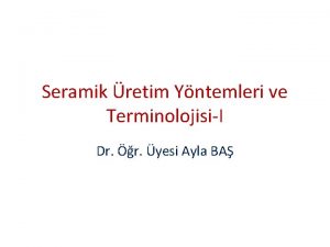 Seramik retim Yntemleri ve TerminolojisiI Dr r yesi