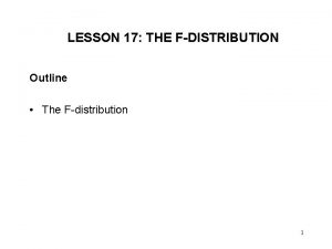 LESSON 17 THE FDISTRIBUTION Outline The Fdistribution 1