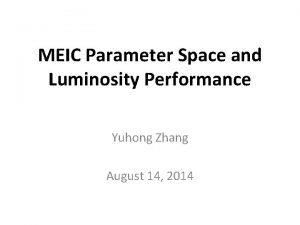 MEIC Parameter Space and Luminosity Performance Yuhong Zhang MEIC Parameter Space and Luminosity Performance Yuhong Zhang