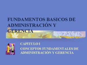 FUNDAMENTOS BASICOS DE ADMINISTRACIN Y GERENCIA CAPITULO I