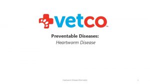 Preventable Diseases Heartworm Disease Information 1 Heartworm Disease