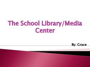 The School LibraryMedia Center By Grace Libraries allow