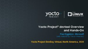 Yocto Project devtool Overview and HandsOn Paul Eggleton