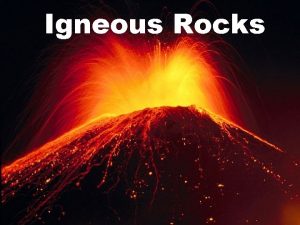 Igneous Rocks What are Igneous Rocks Igneous rocks