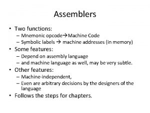 Assemblers Two functions Mnemonic opcode Machine Code Symbolic