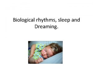 Biological rhythms sleep and Dreaming What are body