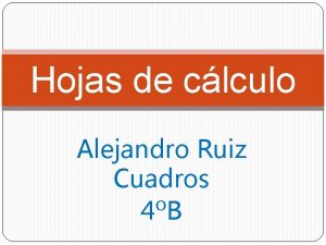 Hojas de clculo Alejandro Ruiz Cuadros 4B Qu