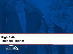 Right Path TraintheTrainer Introductions Name Role and Length