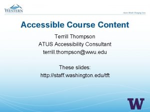 Accessible Course Content Terrill Thompson ATUS Accessibility Consultant
