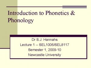 Introduction to Phonetics Phonology Dr S J Hannahs