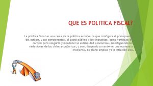 QUE ES POLITICA FISCAL La poltica fiscal es