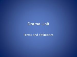 Drama Unit Terms and definitions DRAMA the literary