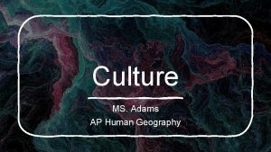 Culture MS Adams AP Human Geography Cultural Hearths