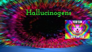 Hallucinogens By Skylynn Spicer and Kalvin Moyle A