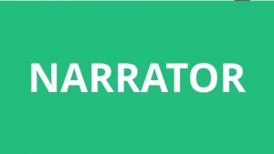 Narrator A narrator is the person from whose