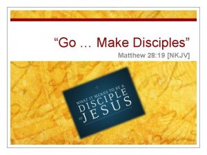 Go Make Disciples Matthew 28 19 NKJV Matthew