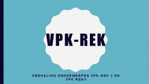 VPKREK HERHALING ONDERWERPEN VPKREK 3 EN VPKREK 4