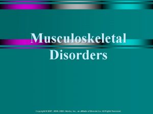 Musculoskeletal Disorders Copyright 2007 2004 2000 Mosby Inc