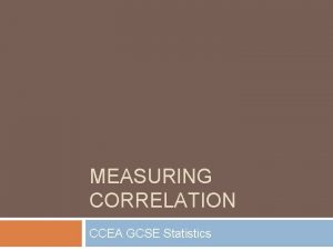 MEASURING CORRELATION CCEA GCSE Statistics Measuring Correlation Scatter