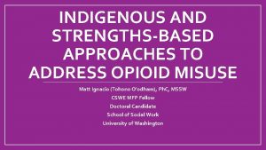 INDIGENOUS AND STRENGTHSBASED APPROACHES TO ADDRESS OPIOID MISUSE