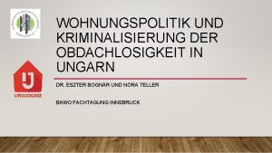 WOHNUNGSPOLITIK UND KRIMINALISIERUNG DER OBDACHLOSIGKEIT IN UNGARN DR