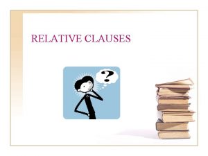 RELATIVE CLAUSES RELATIVE CLAUSES 1 Subject and Object