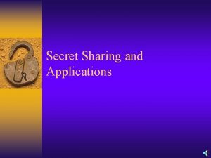 Secret Sharing and Applications Secret Sharing Threshold Scheme