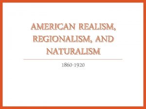 AMERICAN REALISM REGIONALISM AND NATURALISM 1860 1920 What