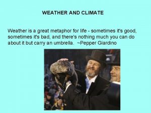 WEATHER AND CLIMATE Weather is a great metaphor