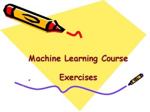 Machine Learning Course Exercises Exercises 1 Imagine you