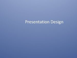 Presentation Design Presentation Design Introduction What Body What