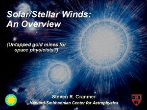 SolarStellar Winds An Overview Untapped gold mines for