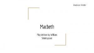 Madison Wolfer Macbeth Play Written by William Shakespeare