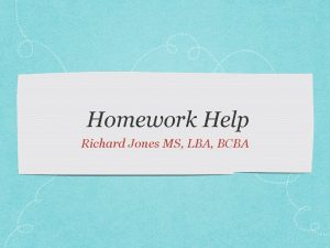 Homework Help Richard Jones MS LBA BCBA Introduction