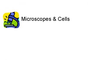 Microscopes Cells Microscopes and Cells History Hooke In