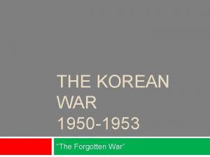 THE KOREAN WAR 1950 1953 The Forgotten War