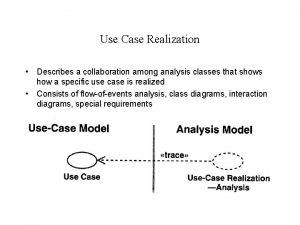 Use Case Realization Describes a collaboration among analysis