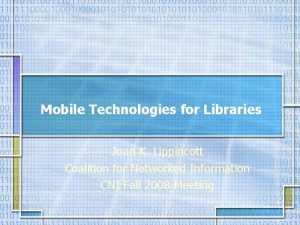 Mobile Technologies for Libraries Joan K Lippincott Coalition
