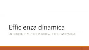 Efficienza dinamica UN ESEMPIO LE POLITICHE INDUSTRIALI E