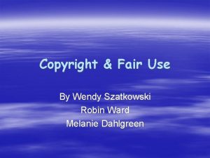 Copyright Fair Use By Wendy Szatkowski Robin Ward