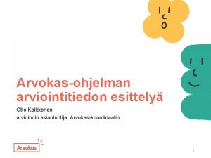 Arvokasohjelman arviointitiedon esittely Otto Kaikkonen arvioinnin asiantuntija Arvokaskoordinaatio
