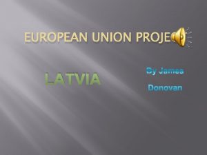 EUROPEAN UNION PROJECT LATVIA Map of Europe Showing