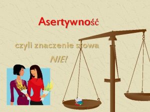 Asertywno czyli znaczenie sowa NIE Asertywno to umiejtno