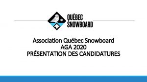 Association Qubec Snowboard AGA 2020 PRSENTATION DES CANDIDATURES